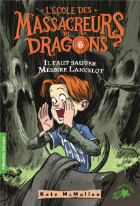 L'Ecole des Massacreurs de Dragons Tome 6 : Il faut sauver Messire Lancelot - McMullan Kate ; Rubio Vanessa ; Basso Bill