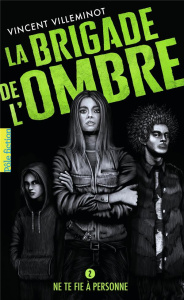 La brigade de l'ombre Tome 2 : Ne te fie à personne - Villeminot Vincent