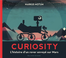 Curiosity. L'histoire d'un rover envoyé sur Mars - Motum Markus ; Atkinson Stuart ; Viennot Bérengère