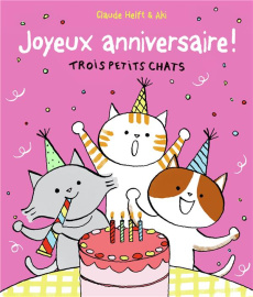 JOYEUX ANNIVERSAIRE ! - TROIS PETITS CHATS - HELFT/AKI