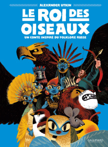 Le roi des oiseaux. Un conte inspiré du folklore russe - Utkin Alexander ; Casse-Castric Emmanuelle