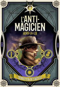 L'anti-magicien Tome 6 : Hors-la-loi - Castell Sébastien de ; Devaux Laetitia