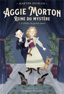 Aggie Morton Reine du mystère Tome 1 : L'affaire du grand piano - Jocelyn Marthe ; Follath Isabelle ; Leymarie Marie