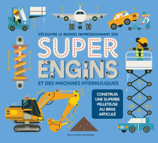 Découvre le monde impressionnant des super engins et des machines hydrauliques. Construis une superb - Beattie Rob ; Caulwell Sally ; Lefebvre Claire