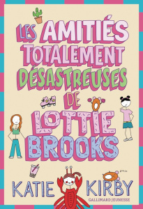 Lottie Brooks Tome 2 : Les amitiés totalement désastreuses de Lottie Brooks - Kirby Katie ; Rubio-Barreau Vanessa