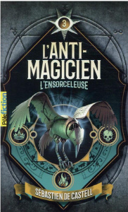 L'anti-magicien Tome 3 : L'ensorceleuse - Castell Sebastien de ; Devaux Laetitia