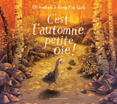 C'est l'automne, petite oie ! - Woollard Elli ; Smith Briony May ; Gibert Catherin