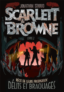 Scarlett & Browne Tome 2 : Récit de leurs prodigieux délits et braquages - Stroud Jonathan ; Devaux Laetitia
