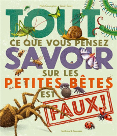 Tout ce que vous pensez savoir sur les petites bêtes est faux ! - Crumpton Nick ; Scott Gavin ; Viennot Bérengère