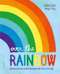 Over the Rainbow. Découvre les mille facettes de l'arc-en-ciel - Davis Rachael ; Tang Wenjia ; Lecoq Sophie