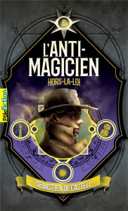 L'anti-magicien Tome 6 : Hors-la-loi - Castell Sébastien de ; Devaux Laetitia