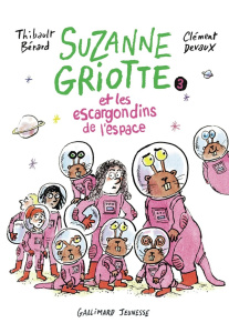 Suzanne Griotte Tome 3 : Suzanne Griotte et les escargondins de l'espace - Bérard Thibault ; Devaux Clément