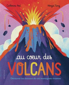 Au coeur des volcans - Ard Catherine ; Tang Wenjia ; Lecoq Sophie