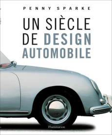 Un siècle de design automobile - Sparke Penny ; Le Quément Patrick