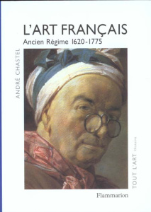 L'art français. Tome 3, Ancien Régime 1620-1775 - Chastel André