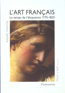 L'art français. Tome 4, Le temps de l'éloquence 1775-1825 - Chastel André