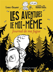 Les aventures de moi-même Tome 1 : Journal de ma fugue - Delwart Charly ; Badel Ronan