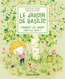 Le Jardin de Basilic Tome 1 : Comment les arbres font-ils caca ? - Perez Sébastien ; Parot Annelore