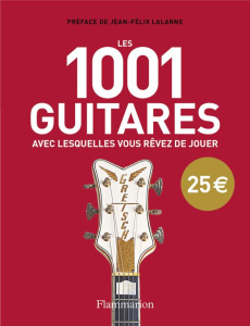 Les 1001 guitares avec lesquelles vous rêvez de jouer - Burrows Terry ; Lalanne Jean-Félix ; Alglave Stéph