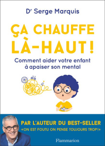 Ça chauffe là-haut ! Comment aider votre enfant à apaiser son mental - Marquis Serge