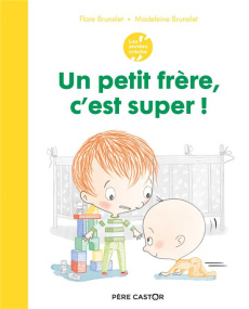 Un petit frère, c'est super ! - Brunelet Flore ; Brunelet Madeleine