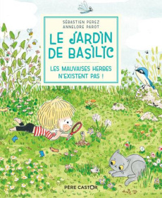 Le Jardin de Basilic Tome 3 : Les mauvaises herbes n'existent pas ! - Perez Sébastien ; Parot Annelore