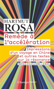 Remède à l’accélération. Impressions d’un voyage en Chine et autres textes sur la résonance, Edition - Rosa Hartmut ; Lacroix Alexandre