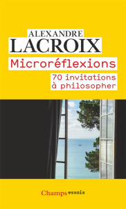 Microréflexions. 70 invitations à philosopher - Lacroix Alexandre