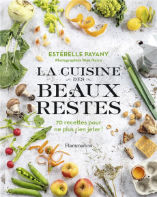 La cuisine des beaux restes. 70 recettes pour ne plus rien jeter ! - Payany Estérelle ; Nurra Rina