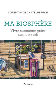 Ma biosphère. Vivre autonome grâce aux low-tech - De Chatelperron Corentin
