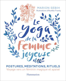 Le yoga de la femme joyeuse. Postures, méditations, rituels. Voyage vers un féminin magique et apais - Sebih Marion ; Fronty Aurélia