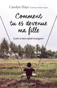 Comment tu es devenue ma fille. Lettre à ma fille transgenre - Hays Carolyn ; Esquié Héloïse