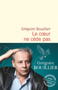 Le coeur ne cède pas - Bouillier Grégoire