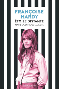 Françoise Hardy. Etoile distante - Lelièvre Marie-Dominique