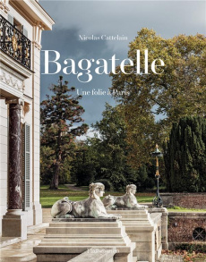 Bagatelle. Une folie à Paris - Nicolas Cattelain