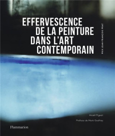 Effervescence de la peinture dans l'art contemporain. Edition bilingue français-anglais - Pigeat Anaël ; Godfrey Mark ; Joffre Nathalie