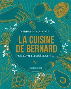 La Cuisine de Bernard. Mes 150 meilleures recettes - Bernard Laurance