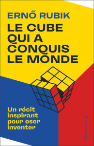 Le Cube qui a conquis le monde. Un récit inspirant pour oser inventer - Rubik Ernö ; Aubard Catherine
