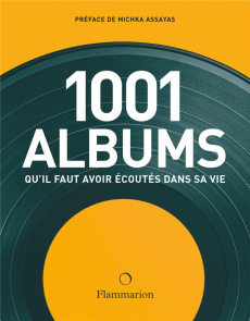 Les 1001 albums qu'il faut avoir écoutés dans sa vie - Dimery Robert ; Michka Assayas ; Marcy-Benitez Ann