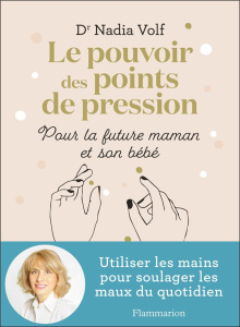 Le pouvoir des points de pression. Pour la future maman et son bébé - Volf Nadia ; Godiveau Isabelle