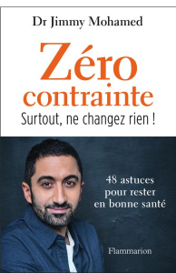Zéro contrainte. Surtout, ne changez rien ! 48 astuces pour rester en bonne santé - Mohamed Jimmy