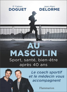 Au masculin. Sport, bien-être et alimentation après 40 ans - Delorme Jean-Marc ; Doguet Fabien