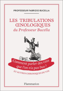 Les Tribulations oenologiques du Professeur Bucella. Comment parler des vins que l'on n'a pas bu ? - Bucella Fabrizio