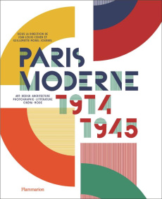 Paris Moderne, 1914-1945. Art - Design - Architecture - Photographie - Littérature - Cinéma - Mode - Guillemette Morel journel ; Jean-louis Cohen