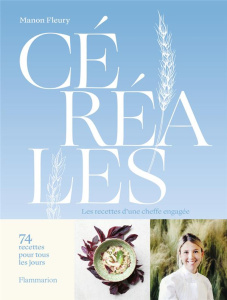 Céréales. Les recettes d'une cheffe engagée - Manon Fleury ; Oger Camille ; Gouablin Pauline ; M