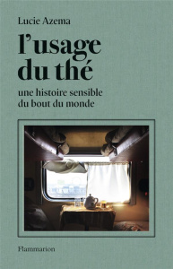 L'usage du thé. Une histoire sensible du bout du monde - Azema Lucie
