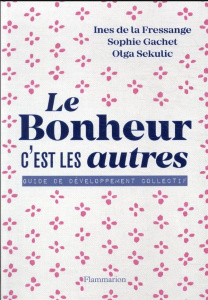 Le bonheur, c'est les autres !. Guide de développement collectif - Gachet Sophie ; La Fressange Inès de ; Sekulic Olg