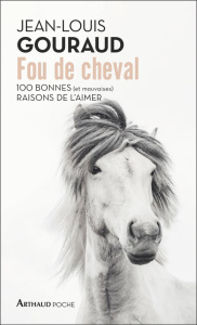 Fou de cheval. 100 bonnes (et mauvaises) raisons de l'aimer - Jean-louis Gouraud