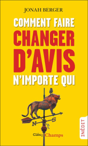 Comment faire changer d’avis n’importe qui - Berger Jonah ; Lavaste Carla