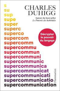 Supercommunication. Décrypter le pouvoir du langage - Duhigg Charles ; Artozqui Santiago